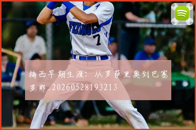 梅西早期生涯:从罗萨里奥到巴塞罗那_20260528193213