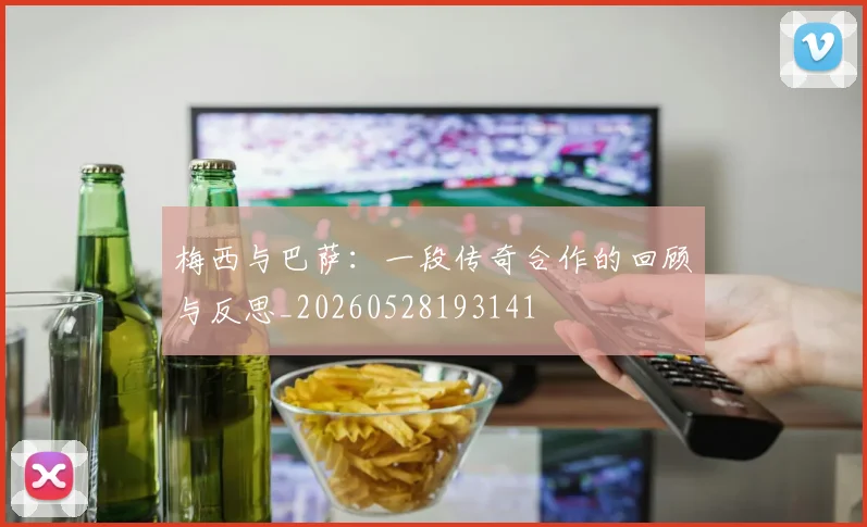 梅西与巴萨：一段传奇合作的回顾与反思_20260528193141