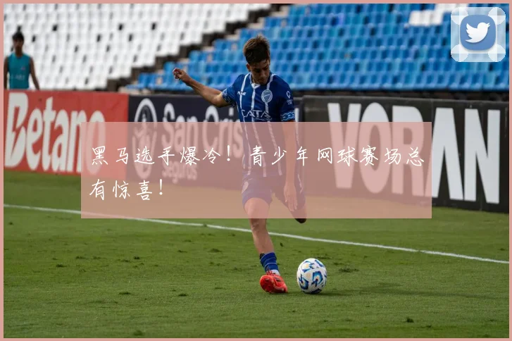 黑马选手爆冷!青少年网球赛场总有惊喜!