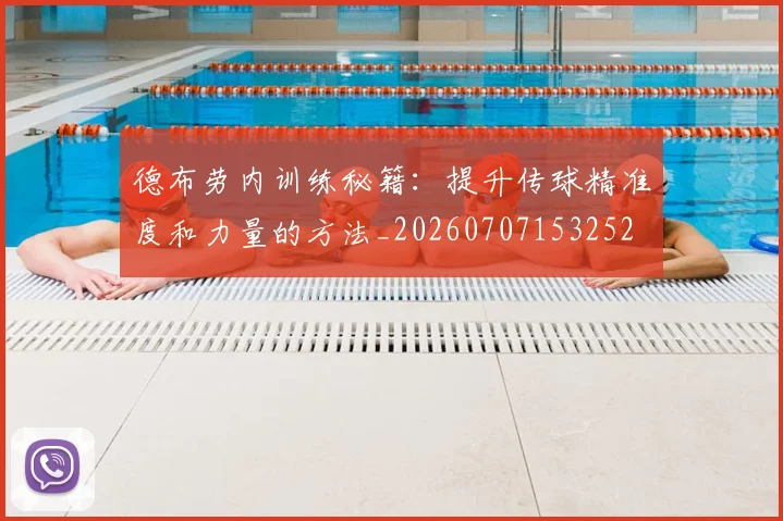 德布劳内训练秘籍:提升传球精准度和力量的方法_20260707153252